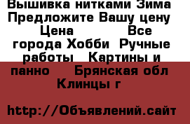 Вышивка нитками Зима. Предложите Вашу цену! › Цена ­ 5 000 - Все города Хобби. Ручные работы » Картины и панно   . Брянская обл.,Клинцы г.